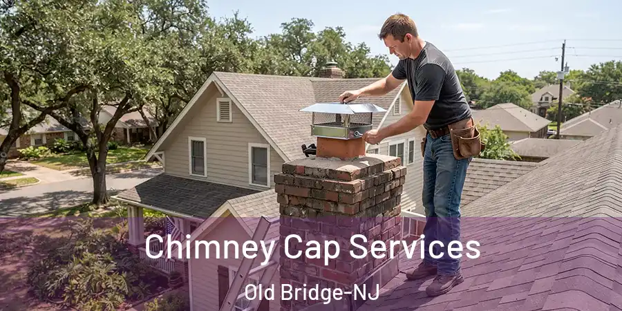 Chimney Cap Services Old Bridge-NJ
