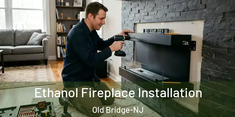 Ethanol Fireplace Installation Old Bridge-NJ