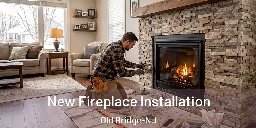 New Fireplace Installation Old Bridge-NJ